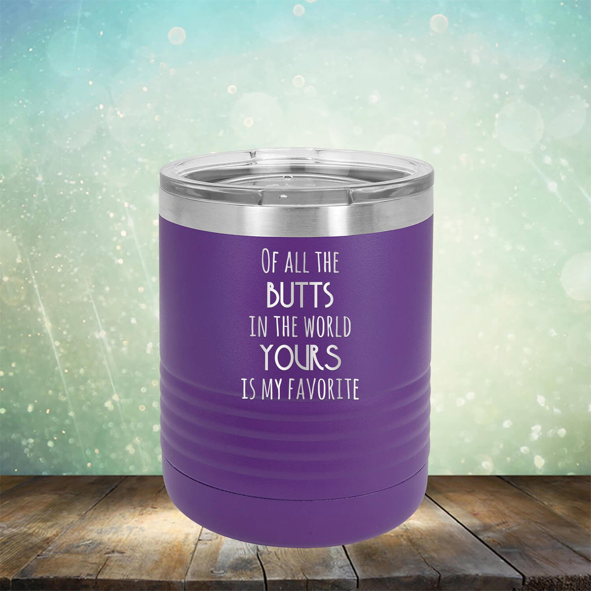 Off All the Butts in the World Yours is My Favorite - Laser Etched Tumbler Mug