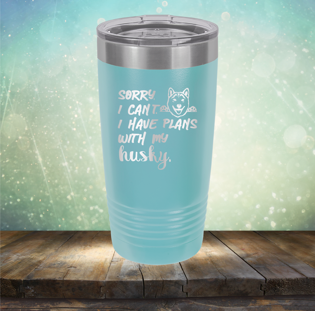 Sorry I Can&#39;t, I Have Plans With My Husky - Laser Etched Tumbler Mug