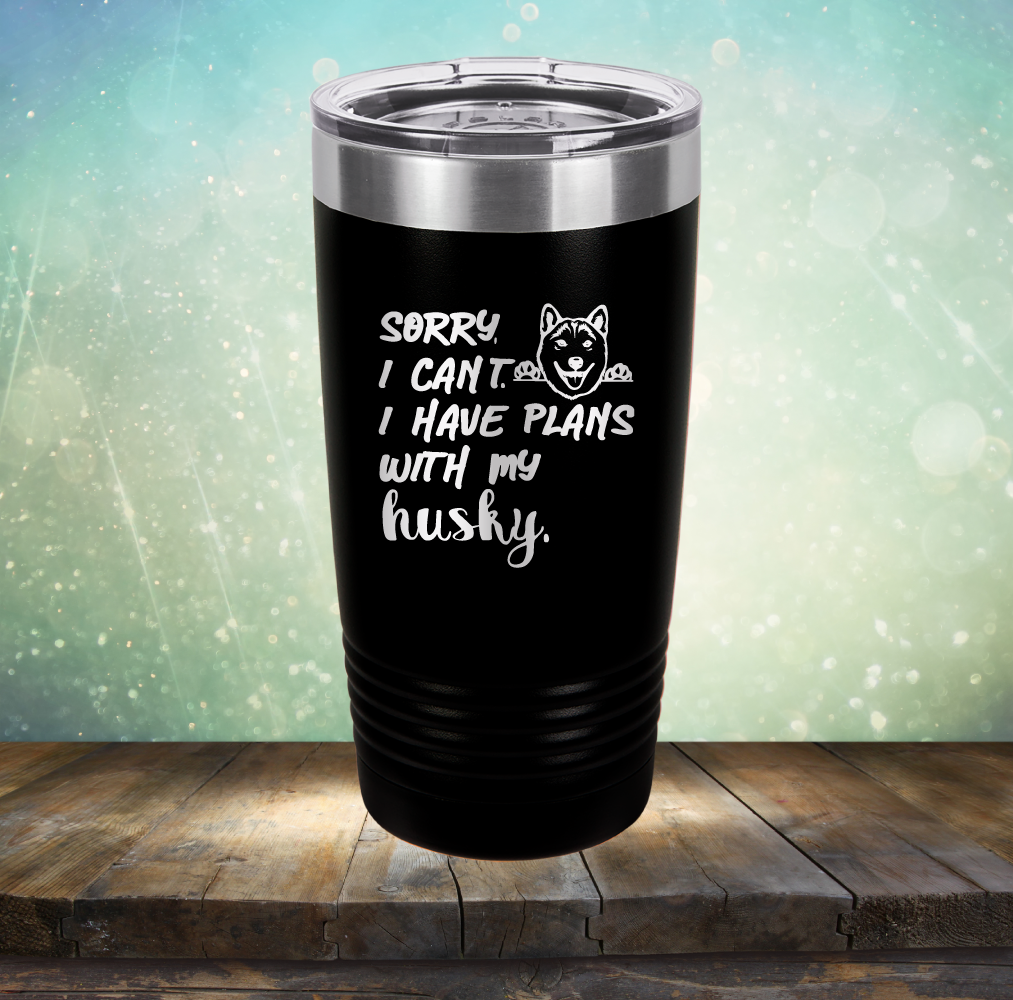 Sorry I Can&#39;t, I Have Plans With My Husky - Laser Etched Tumbler Mug