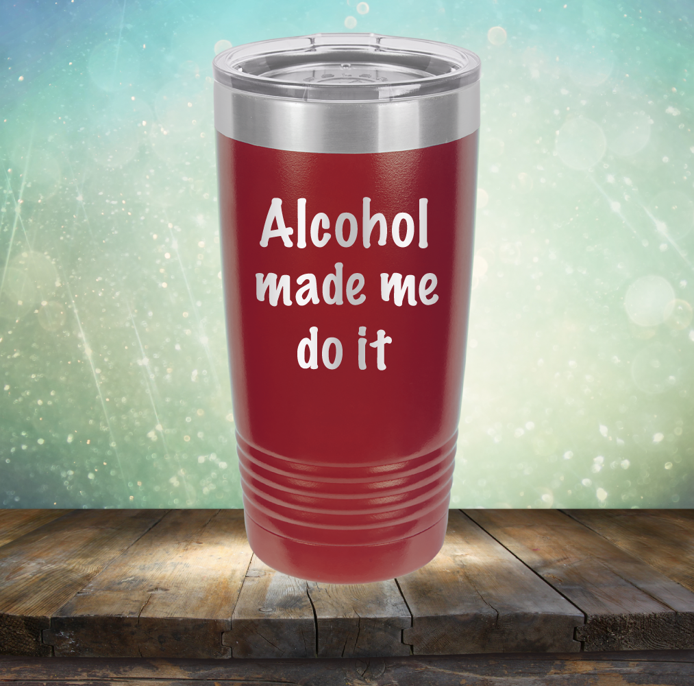 Alcohol Made Me Do It - Laser Etched Tumbler Mug