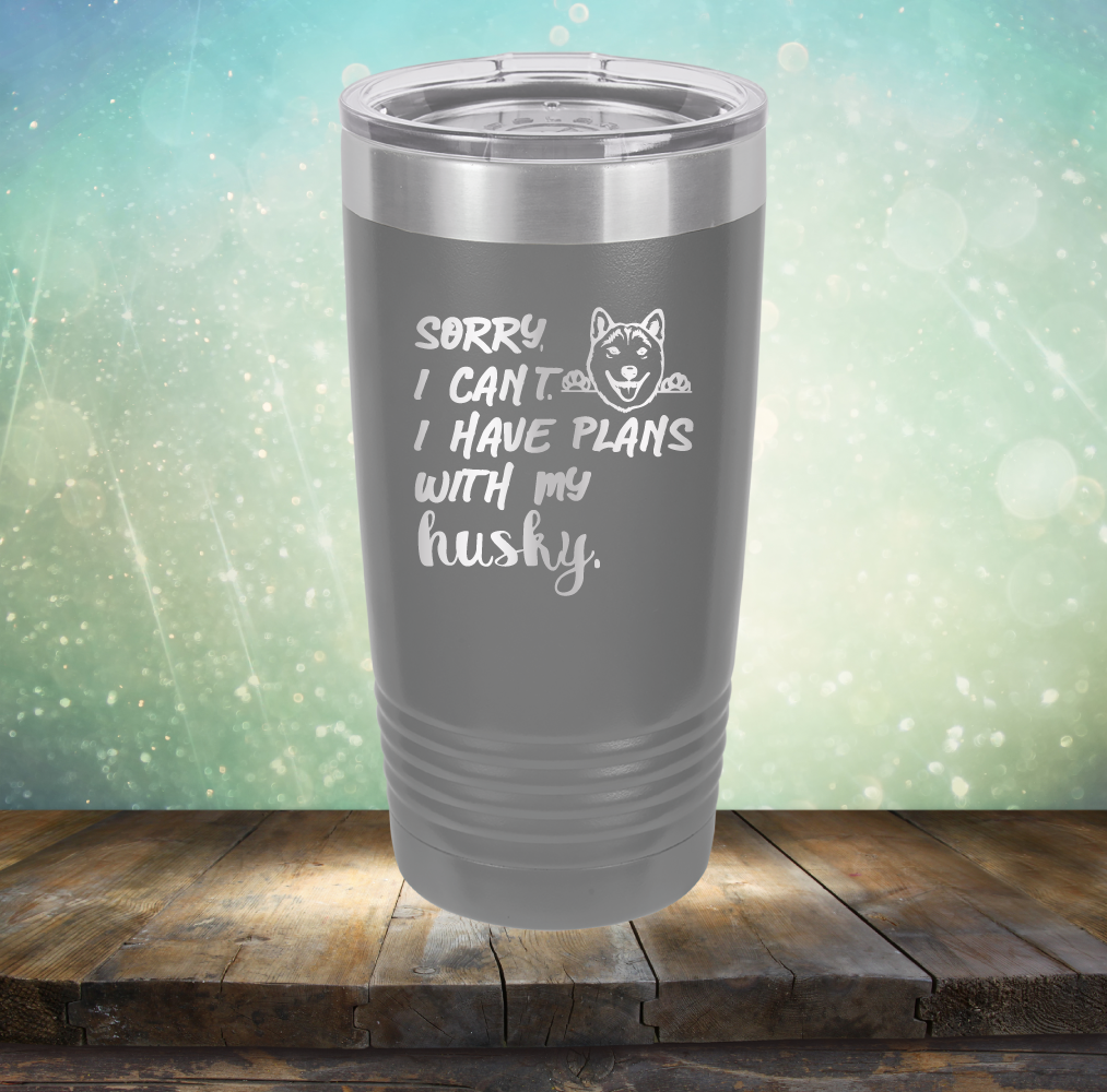 Sorry I Can&#39;t, I Have Plans With My Husky - Laser Etched Tumbler Mug