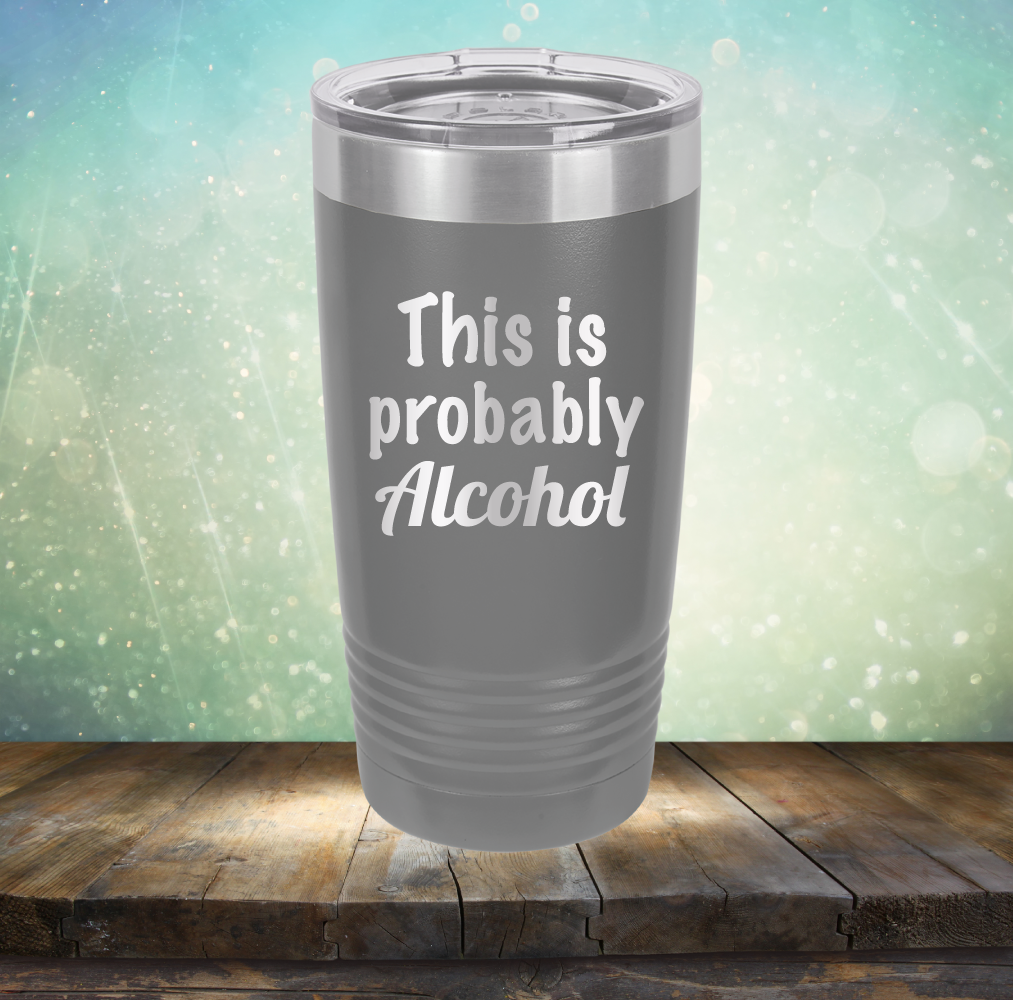 This is Probably Alcohol - Laser Etched Tumbler Mug