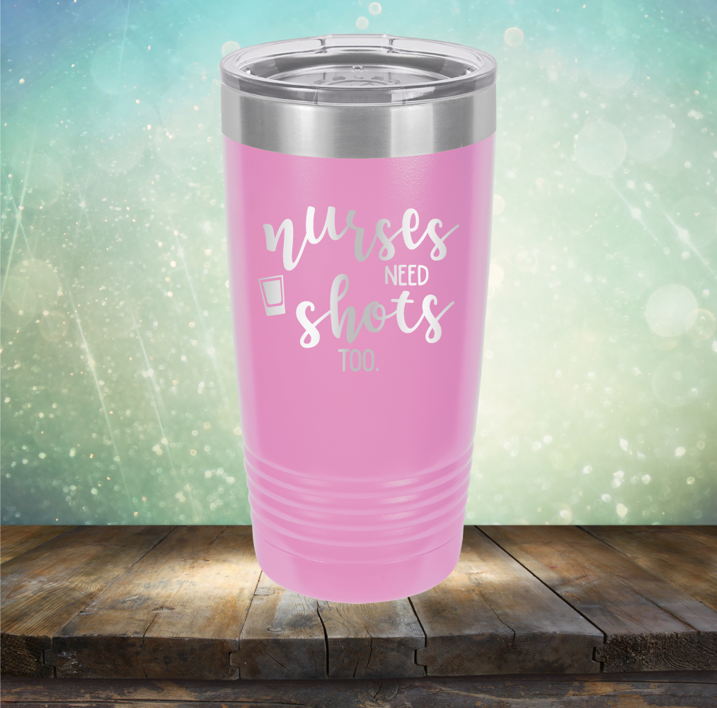 Nurses Need Shots Too - Laser Etched Tumbler Mug