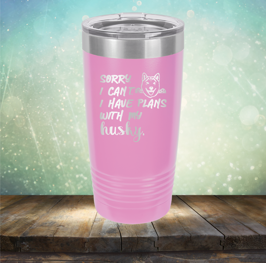 Sorry I Can&#39;t, I Have Plans With My Husky - Laser Etched Tumbler Mug