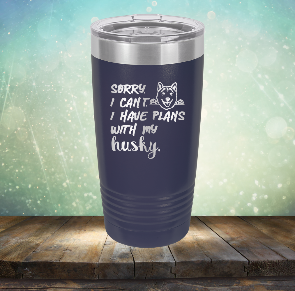 Sorry I Can&#39;t, I Have Plans With My Husky - Laser Etched Tumbler Mug