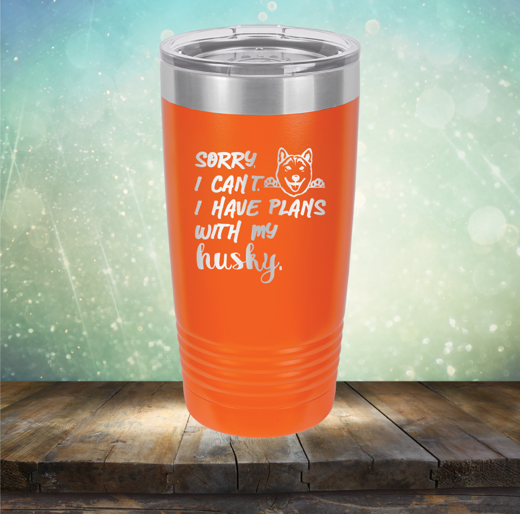 Sorry I Can&#39;t, I Have Plans With My Husky - Laser Etched Tumbler Mug