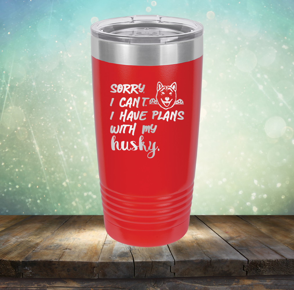 Sorry I Can&#39;t, I Have Plans With My Husky - Laser Etched Tumbler Mug