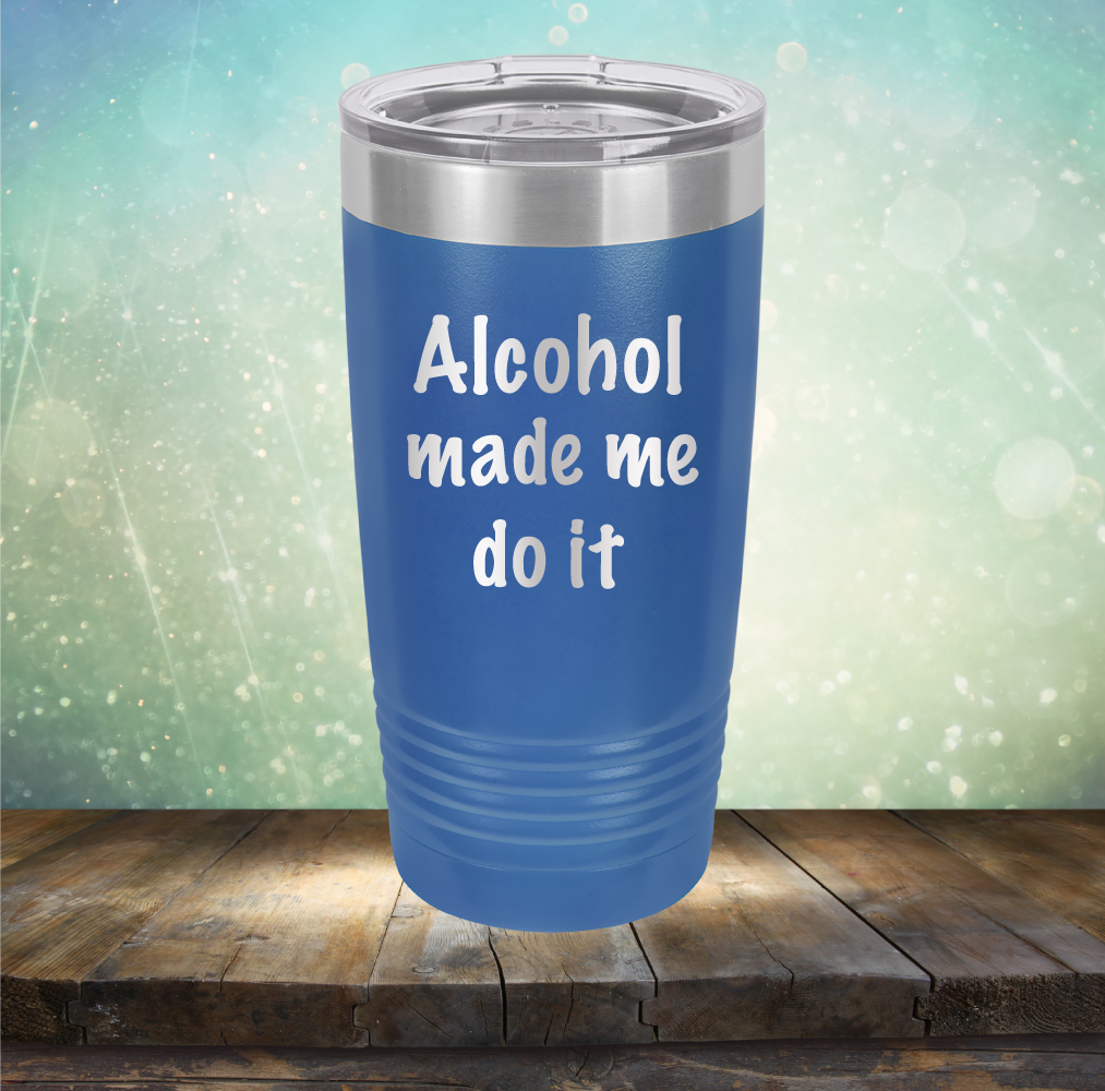 Alcohol Made Me Do It - Laser Etched Tumbler Mug