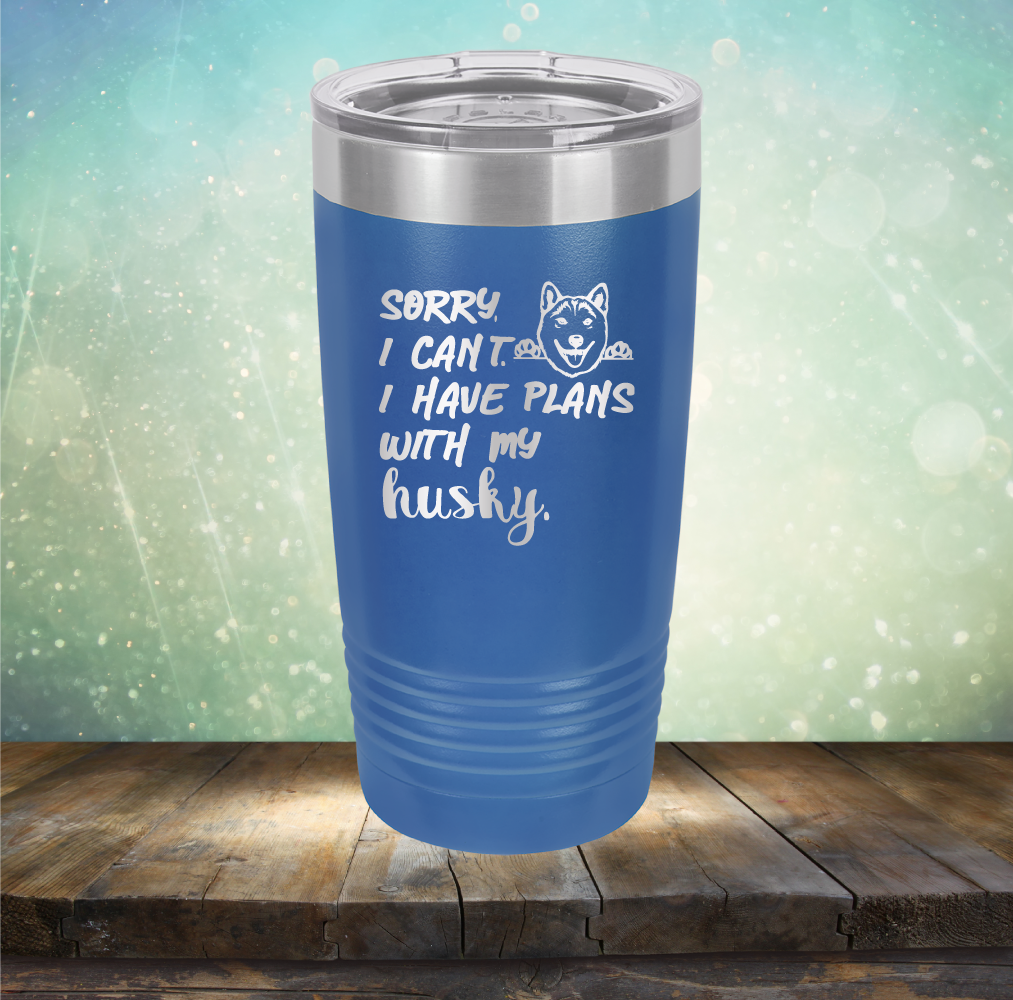 Sorry I Can&#39;t, I Have Plans With My Husky - Laser Etched Tumbler Mug