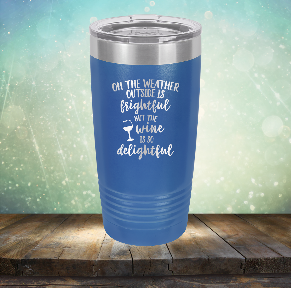 The Weather Outside is Frightful But The Wine is so Delightful - Laser Etched Tumbler Mug