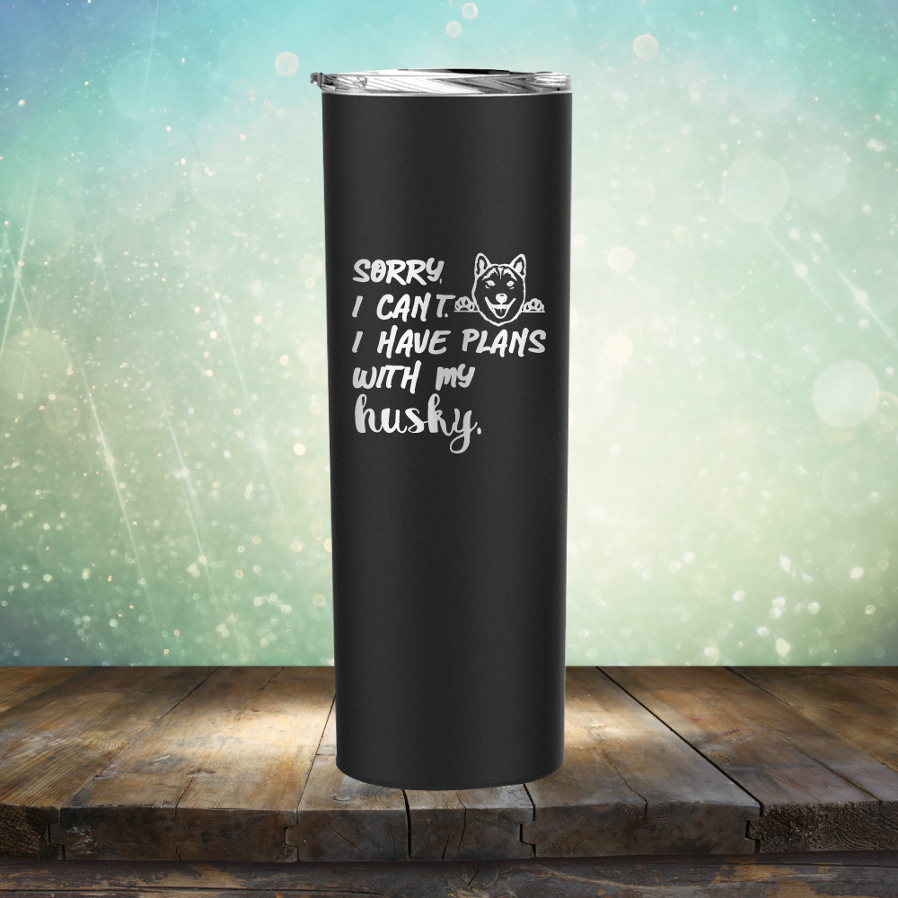 Sorry I Can&#39;t, I Have Plans With My Husky - Laser Etched Tumbler Mug