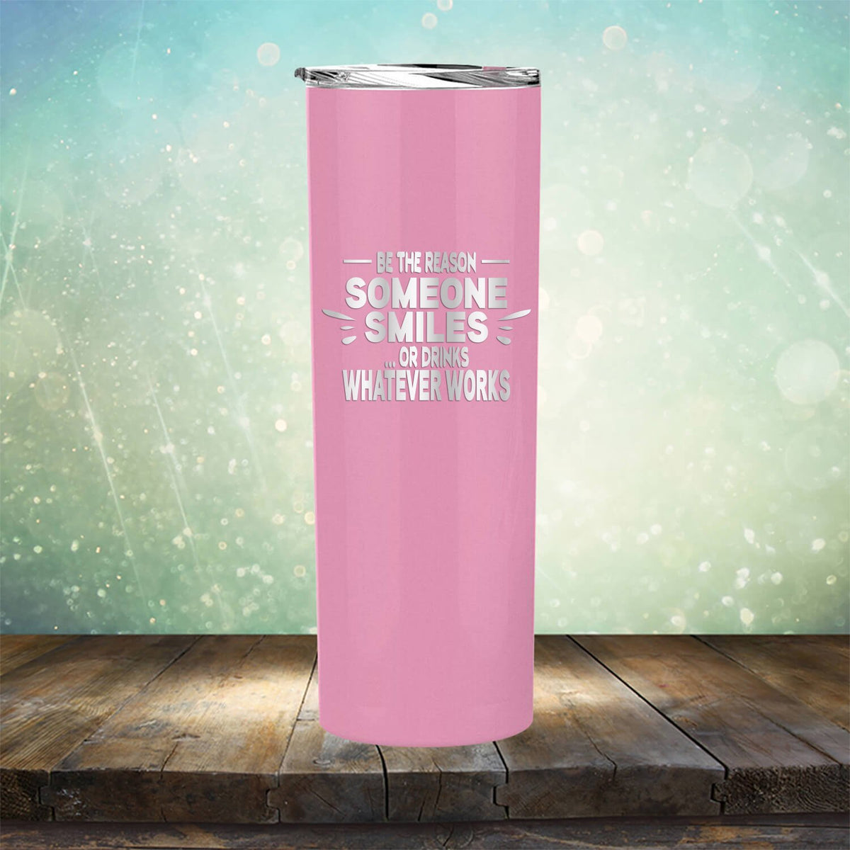 Be The Reason Someone Smiles Or Drinks Whatever Works - Laser Etched Tumbler Mug