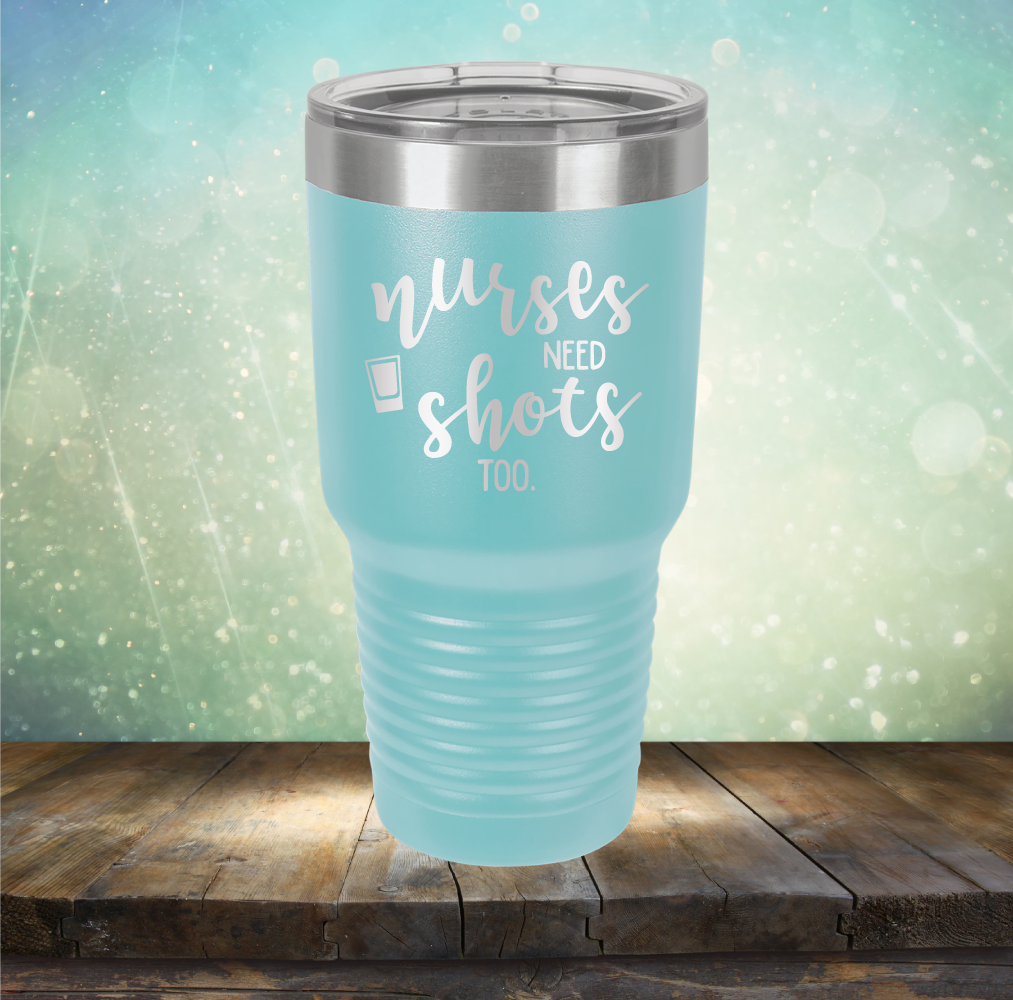 Nurses Need Shots Too - Laser Etched Tumbler Mug