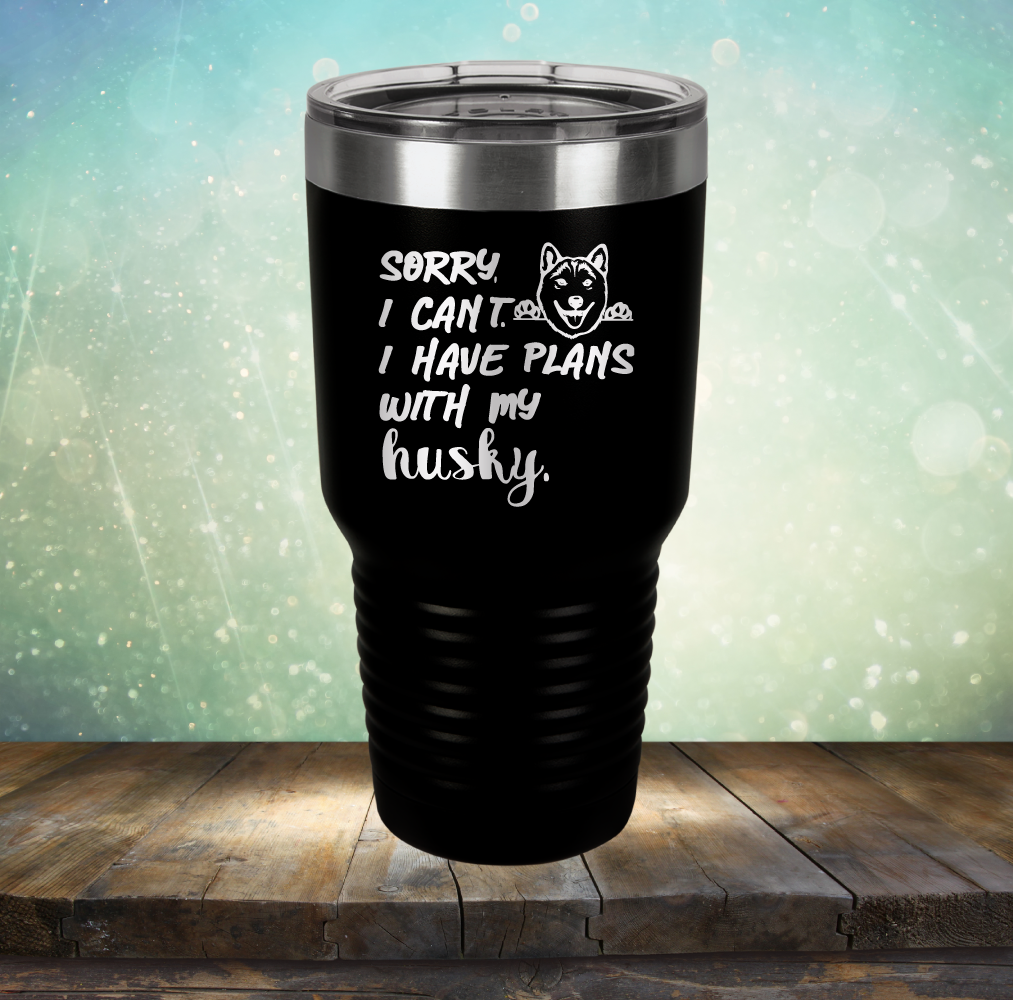 Sorry I Can&#39;t, I Have Plans With My Husky - Laser Etched Tumbler Mug