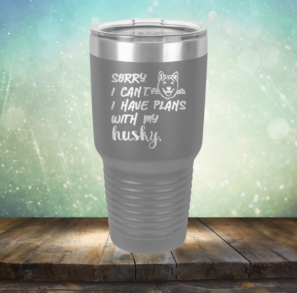 Sorry I Can&#39;t, I Have Plans With My Husky - Laser Etched Tumbler Mug