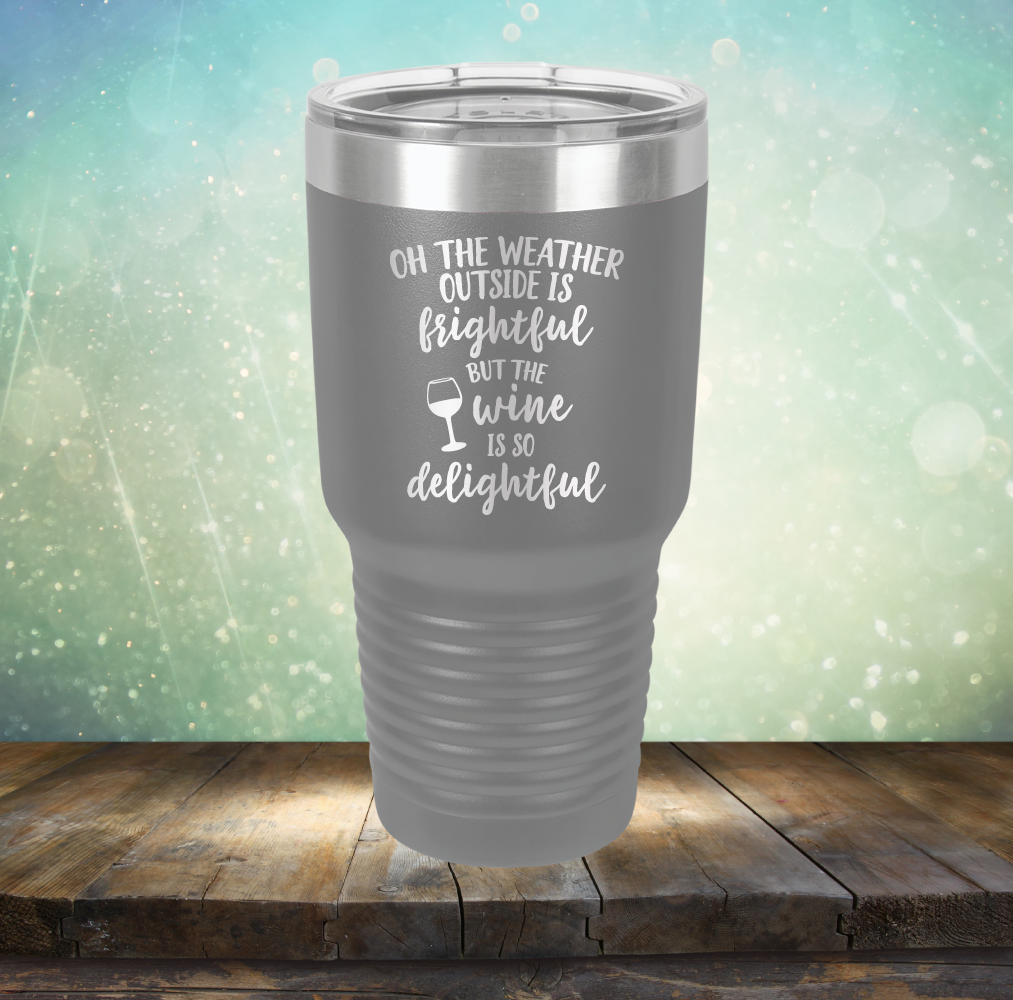 The Weather Outside is Frightful But The Wine is so Delightful - Laser Etched Tumbler Mug