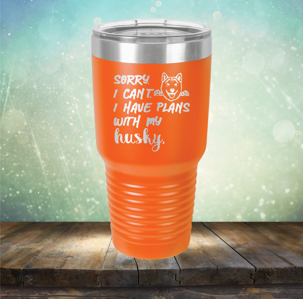 Sorry I Can&#39;t, I Have Plans With My Husky - Laser Etched Tumbler Mug