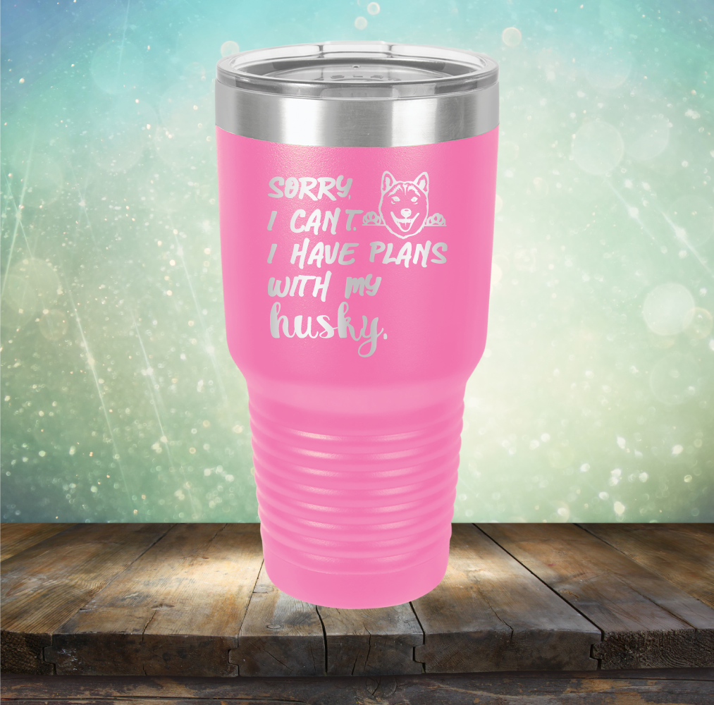 Sorry I Can&#39;t, I Have Plans With My Husky - Laser Etched Tumbler Mug