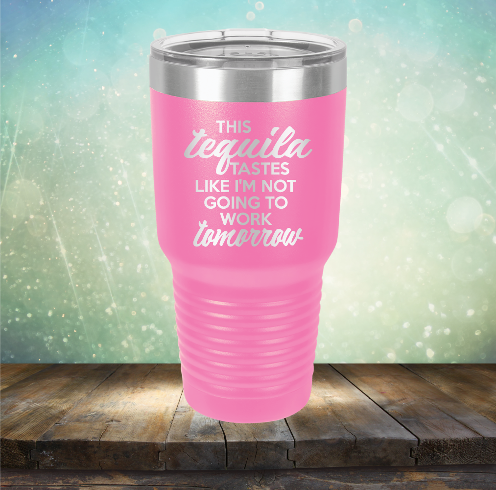 This Tequila Tastes Like I&#39;m Not Going To Work Tomorrow - Laser Etched Tumbler Mug