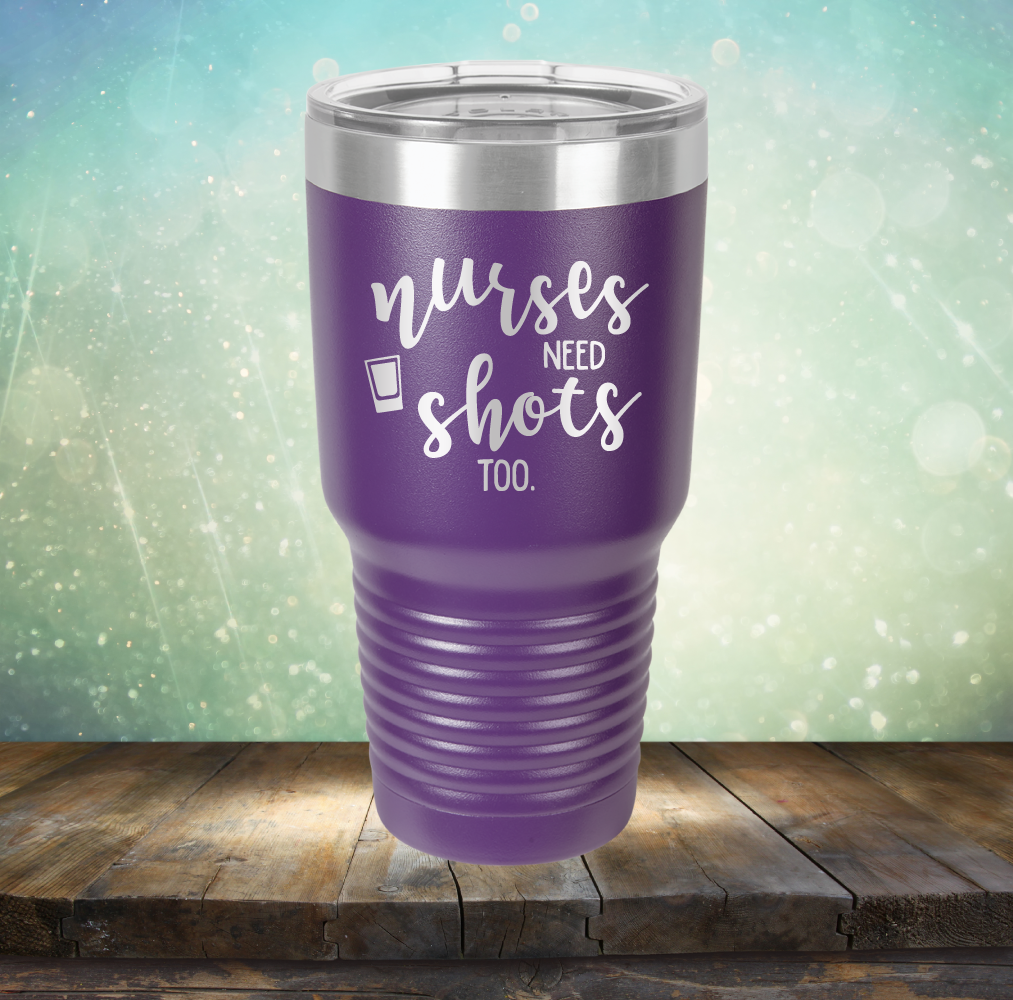 Nurses Need Shots Too - Laser Etched Tumbler Mug