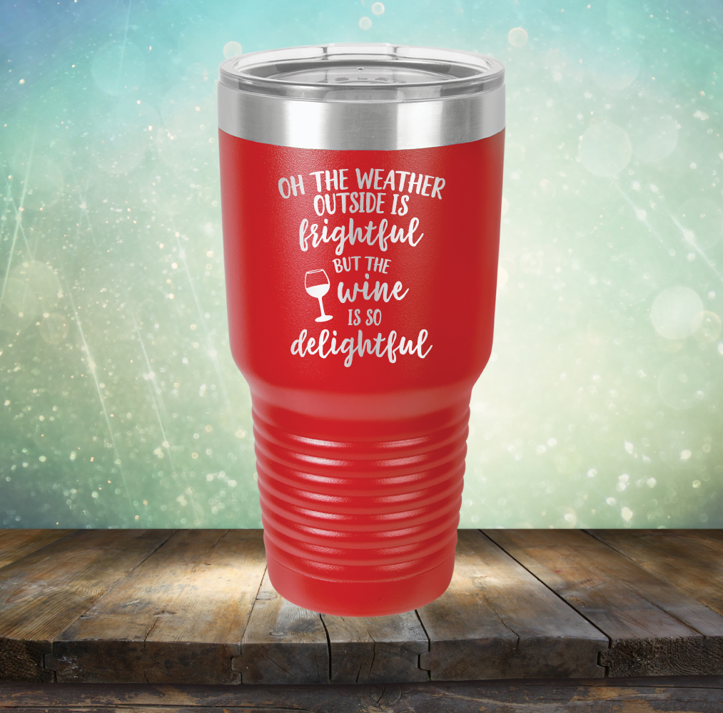 The Weather Outside is Frightful But The Wine is so Delightful - Laser Etched Tumbler Mug