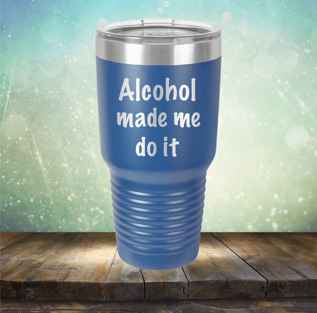 Alcohol Made Me Do It - Laser Etched Tumbler Mug