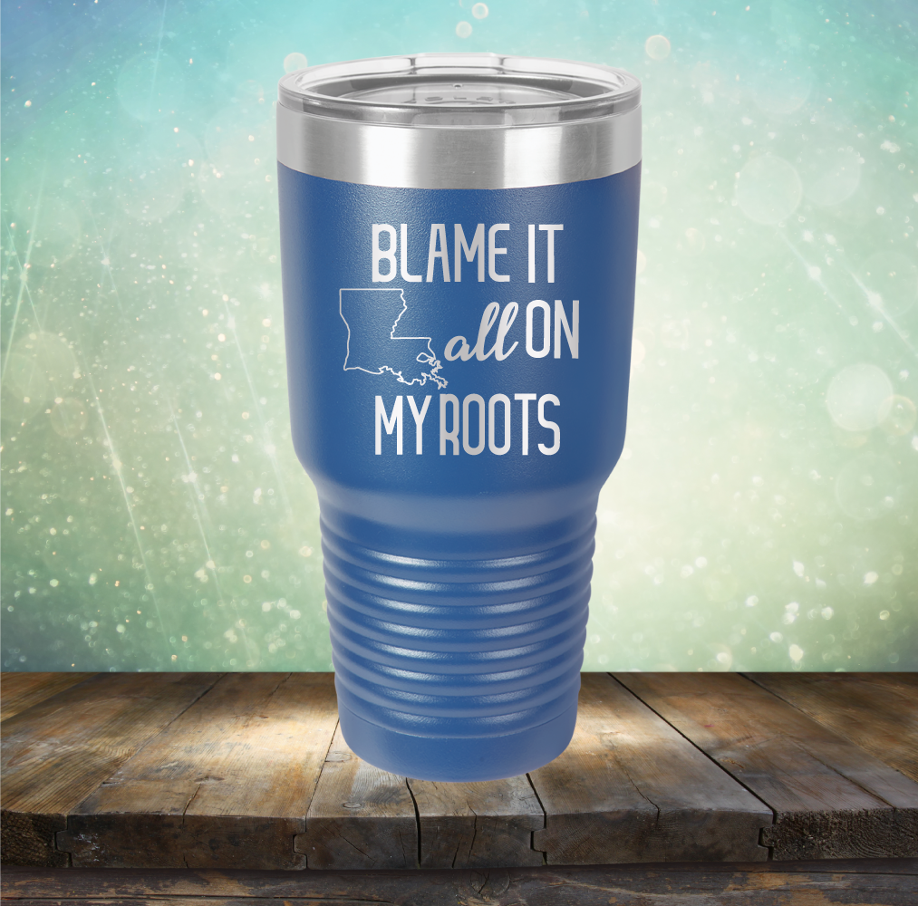 Blame it All on my Louisiana Roots - Laser Etched Tumbler Mug