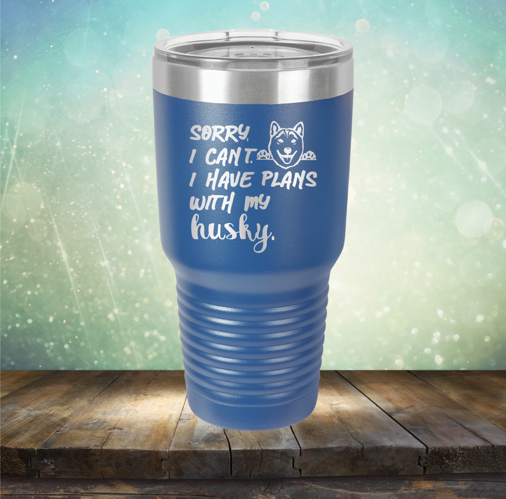 Sorry I Can&#39;t, I Have Plans With My Husky - Laser Etched Tumbler Mug