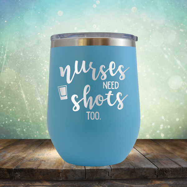 Nurses Need Shots Too - Stemless Wine Cup