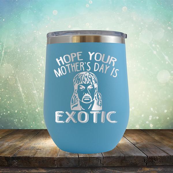Hope Your Mother&#39;s Day is Exotic - Stemless Wine Cup