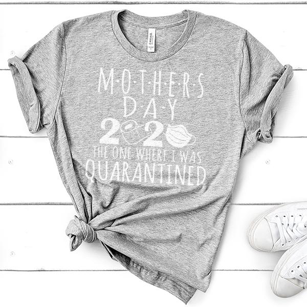 Mothers Day 2020 The One Where I Was Quarantined - Short Sleeve Tee Shirt