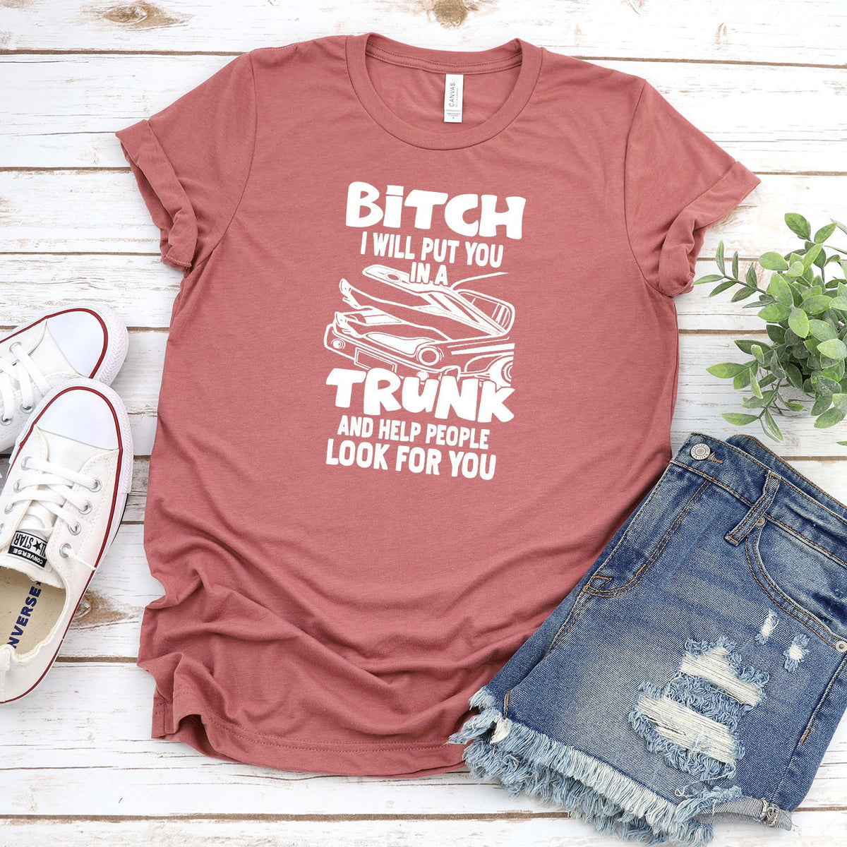 Bitch I Will Put You in A Trunk and Help People Look For You - Short Sleeve Tee Shirt