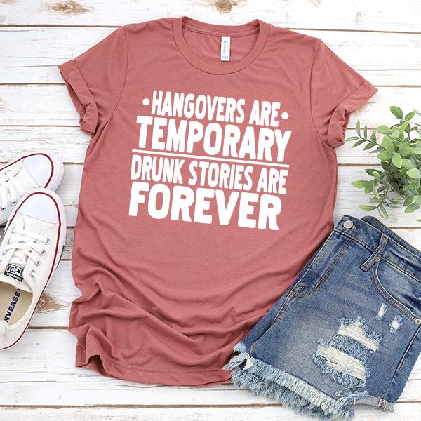 Hangovers Are Temporary Drunk Stories Are Forever - Short Sleeve Tee Shirt