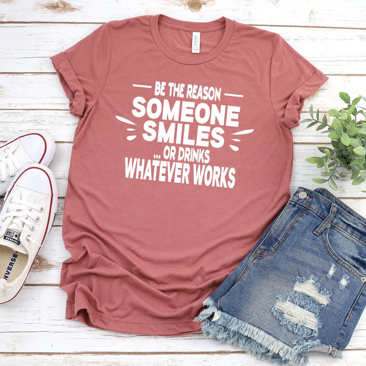 Be The Reason Someone Smiles Or Drinks Whatever Works - Short Sleeve Tee Shirt