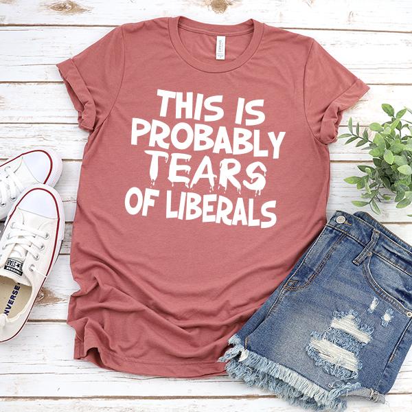 This is Probably Tears of Liberals - Short Sleeve Tee Shirt