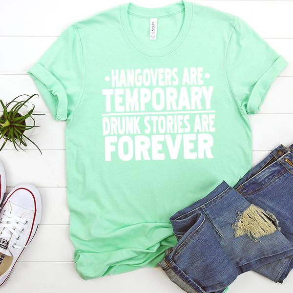 Hangovers Are Temporary Drunk Stories Are Forever - Short Sleeve Tee Shirt