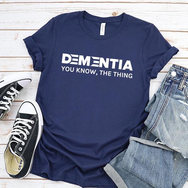 Dementia You Know The Thing - Short Sleeve Tee Shirt