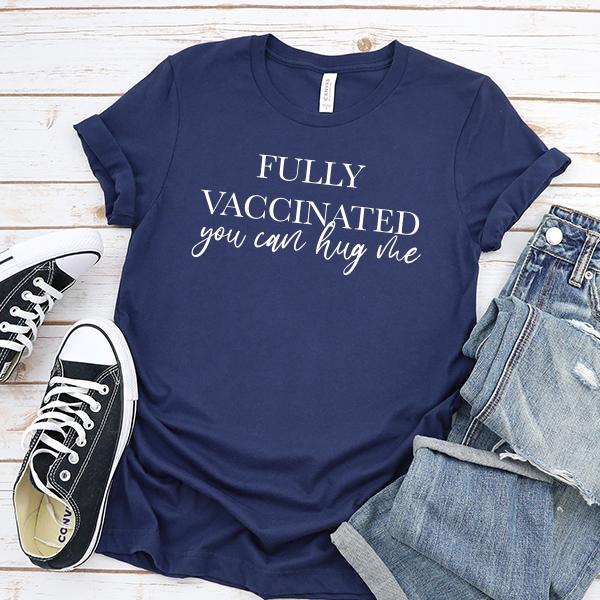 Fully Vaccinated You Can Hug Me - Short Sleeve Tee Shirt