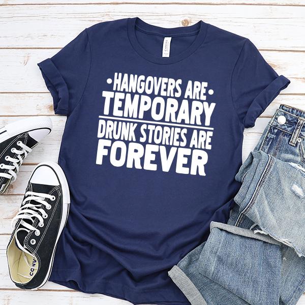 Hangovers Are Temporary Drunk Stories Are Forever - Short Sleeve Tee Shirt