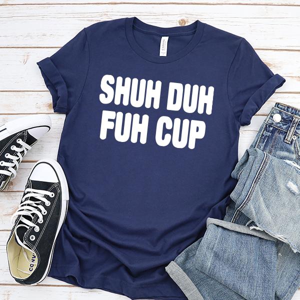 Shuh Duh Fuh Cup - Short Sleeve Tee Shirt