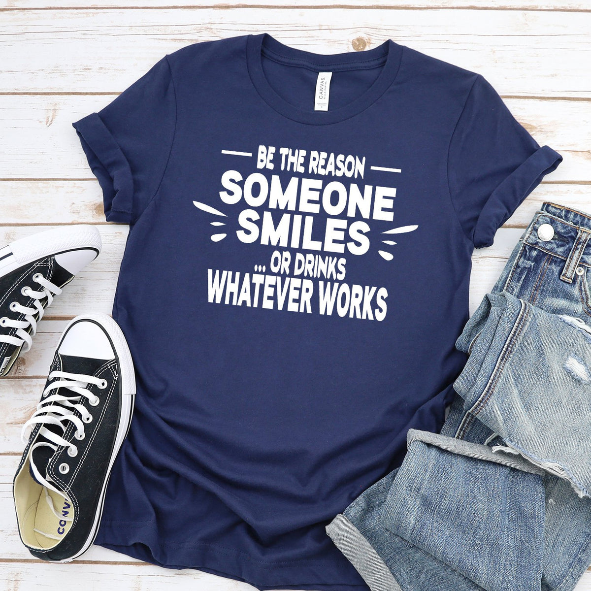 Be The Reason Someone Smiles Or Drinks Whatever Works - Short Sleeve Tee Shirt