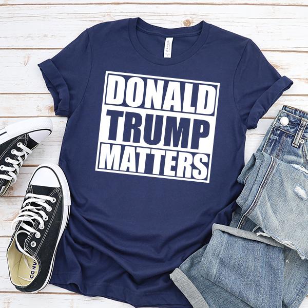 Donald Trump Matters - Short Sleeve Tee Shirt