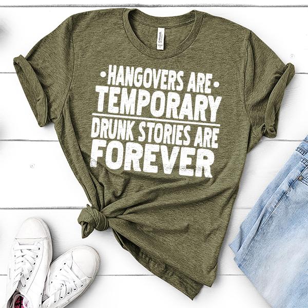 Hangovers Are Temporary Drunk Stories Are Forever - Short Sleeve Tee Shirt