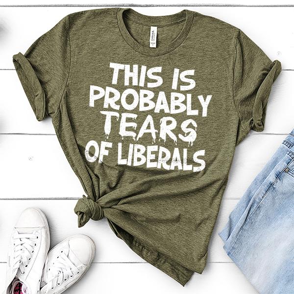 This is Probably Tears of Liberals - Short Sleeve Tee Shirt