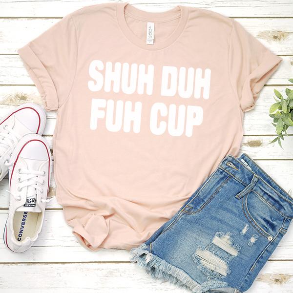 Shuh Duh Fuh Cup - Short Sleeve Tee Shirt