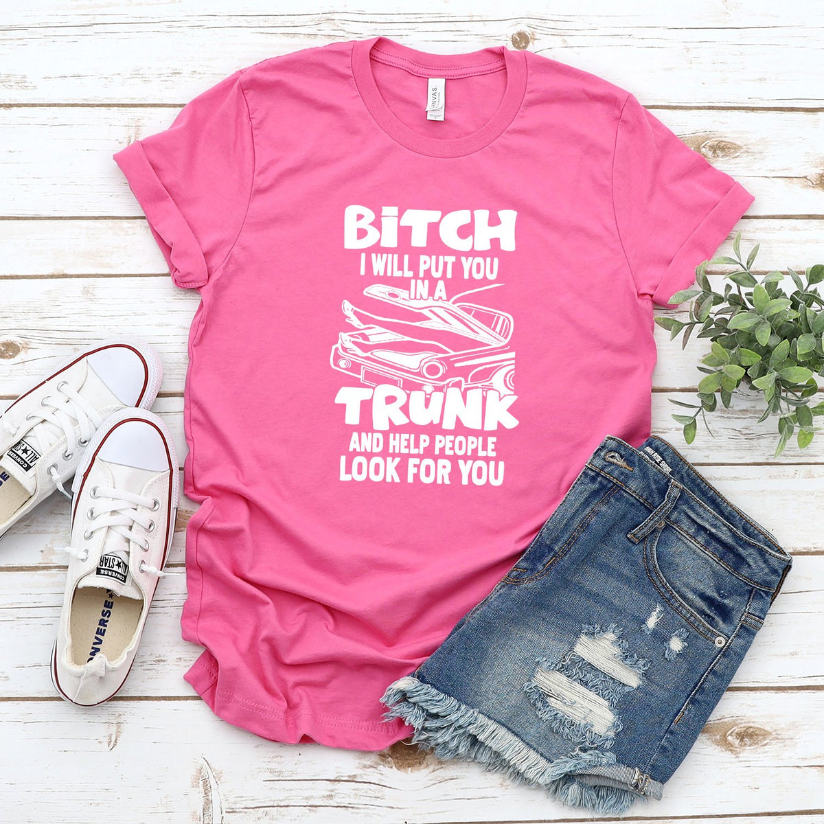 Bitch I Will Put You in A Trunk and Help People Look For You - Short Sleeve Tee Shirt