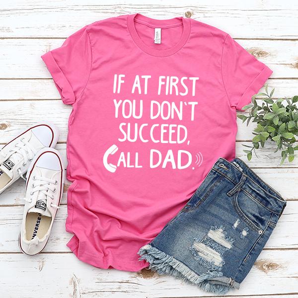 If At First You Don&#39;t Succeed, Call Dad - Short Sleeve Tee Shirt