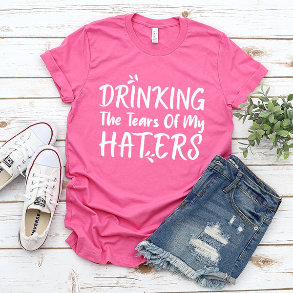 Drinking The Tears Of My Haters - Short Sleeve Tee Shirt