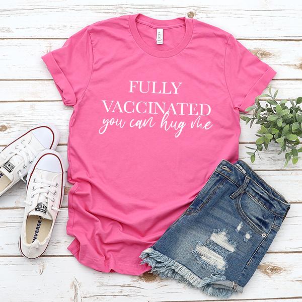 Fully Vaccinated You Can Hug Me - Short Sleeve Tee Shirt