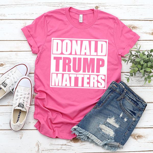 Donald Trump Matters - Short Sleeve Tee Shirt